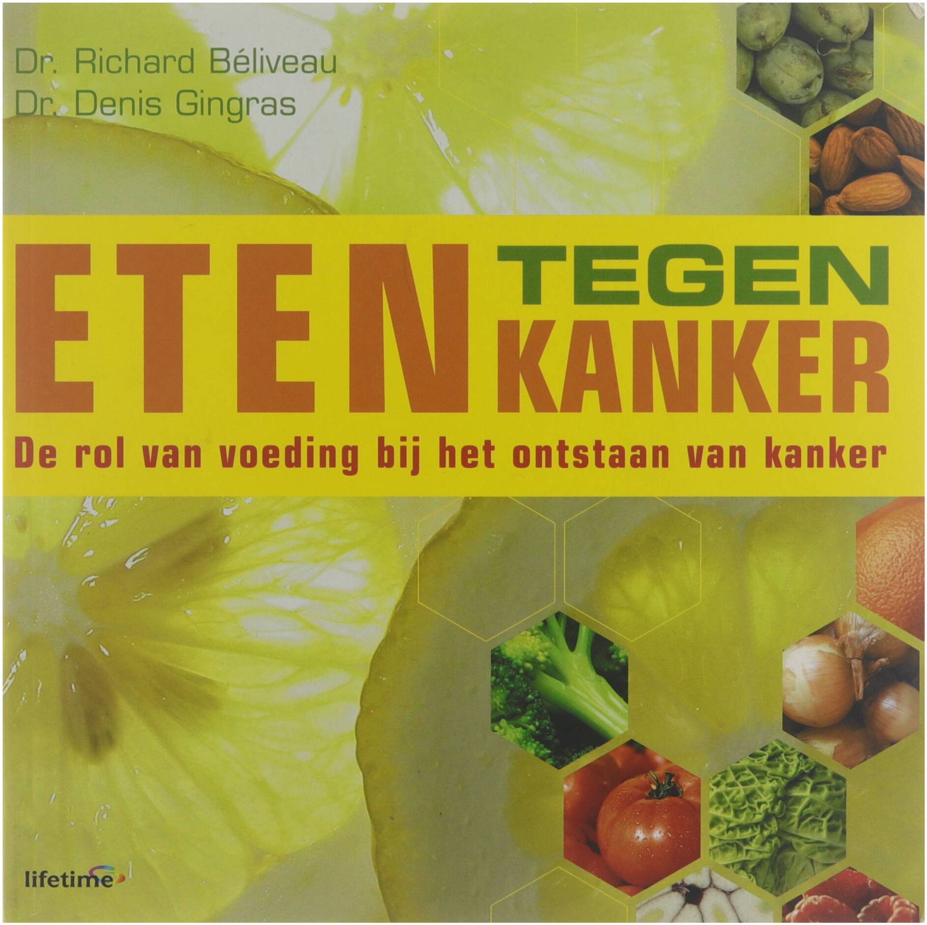 Eten tegen kanker : de rol van voeding bij het ontstaan van kanker - Richard Be?liveau Denis Gingras Dick van Alkemade