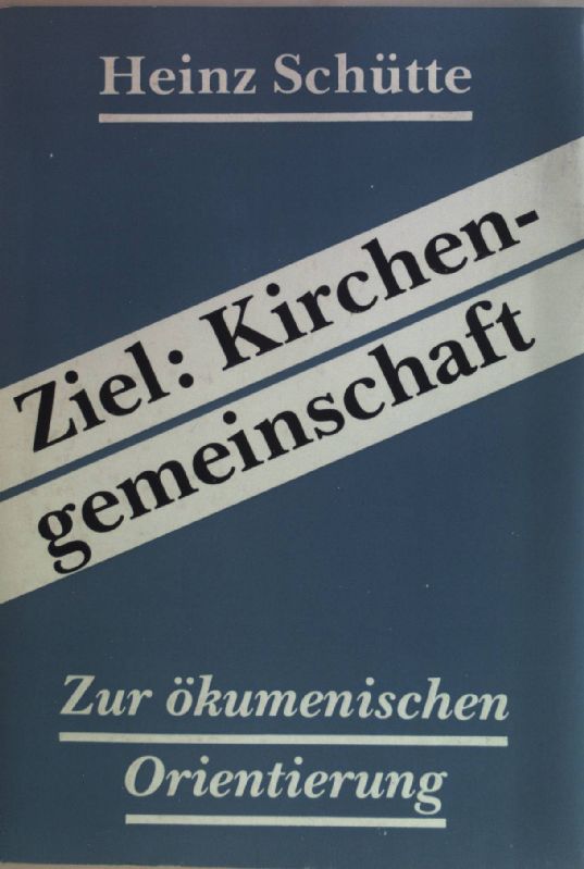 Ziel: Kirchengemeinschaft : zur ökumenischen Orientierung. - Schütte, Heinz