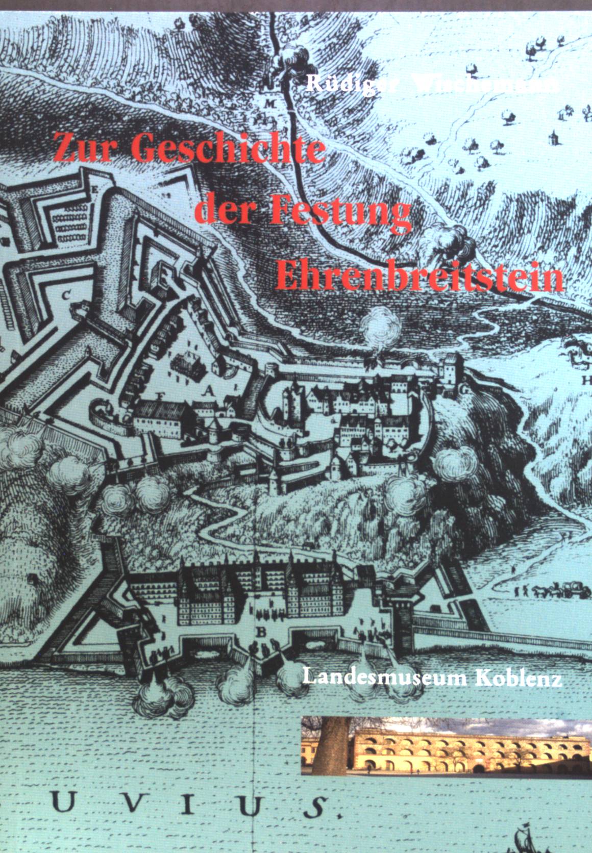 Zur Geschichte der Festung Ehrenbreitstein. Veröffentlichungen des Landesmuseums Koblenz / B / Einzelveröffentlichungen ; 63 - Wischemann, Rüdiger