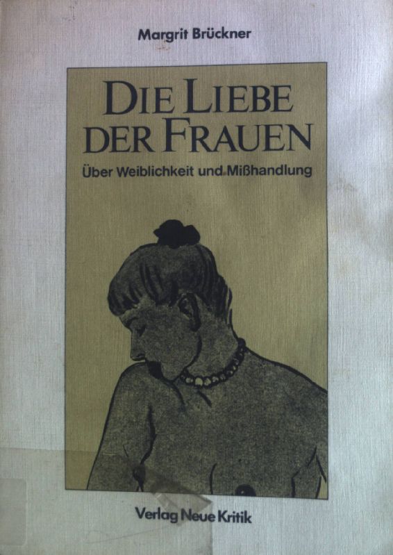 Die Liebe der Frauen : über Weiblichkeit u. Misshandlung. - Brückner, Margrit