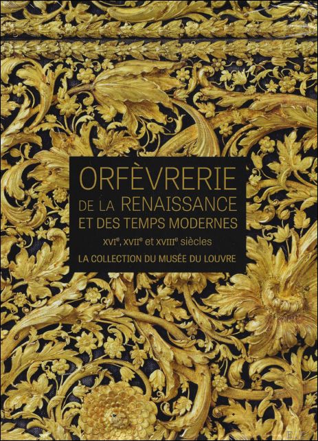ORFÈVRERIE DE LA RENAISSANCE ET DES TEMPS MODERNES : XVIe,XVIIe et XVIIIesiècles - La collection du musée du Louvre Michèle Bimbenet-Privat, Florian