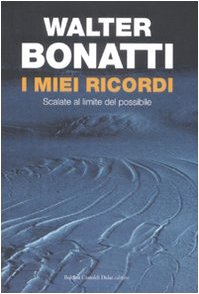 I miei ricordi : scalate al limite del possibile - Bonatti, Walter