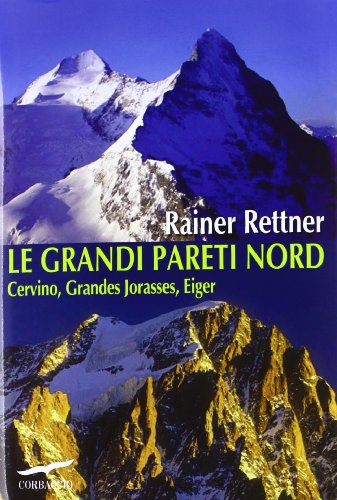 Le grandi pareti Nord : Cervino, Grandes Jorasses, Eiger - Rainer Rettner