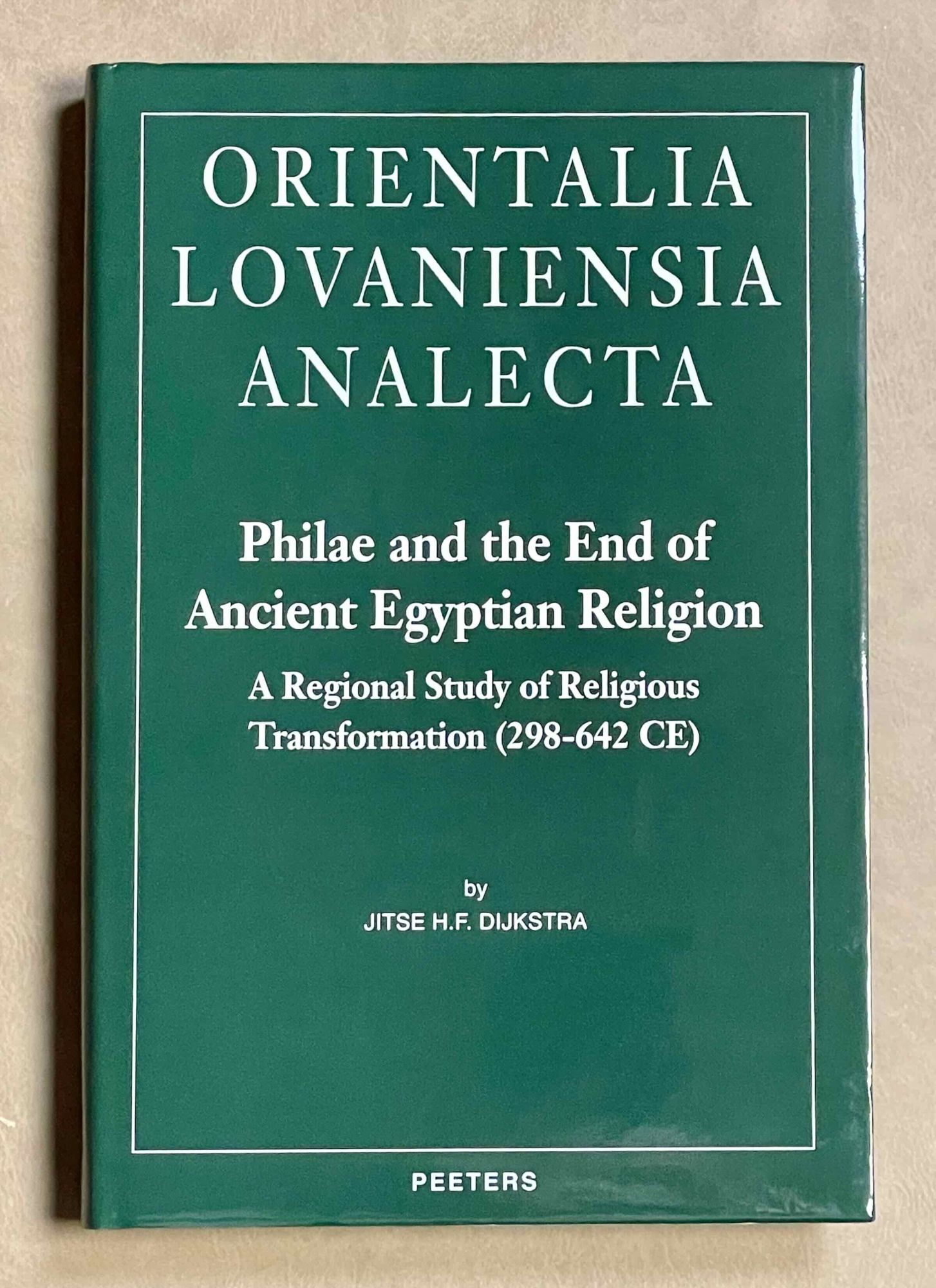 Philae and the end of Ancient Egyptian Religion. A Regional Study of Religious Transformation (298-642 CE) DIJKSTRA Jitse H.F.