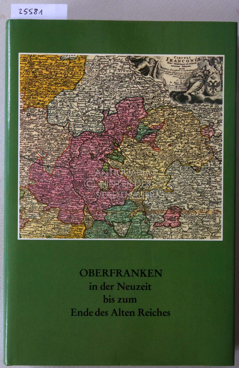 Oberfranken in der Neuzeit bis zum Ende des Alten Reiches. Mit Beitr. v. Franz Bittner, . - Roth, Elisabeth (Hrsg.)