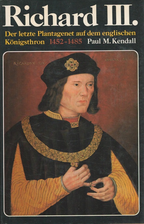 Richard III. : Der letzte Plantagenet auf dem englischen Königsthron 1452 - 1485. [Übers. aus d. Engl. von Arthur Seiffhart u. Hermann Rinn] - Kendall, Paul Murray