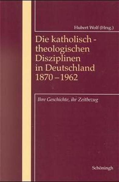 Die katholisch-theologischen Disziplinen in Deutschland 1870-1962: Ihre Geschichte, ihr Zeitbezug (Programm und Wirkungsgeschichte des II. Vatikanums) - Wolf, Hubert und Claus Arnold