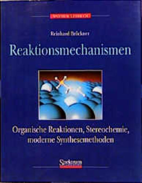Reaktionsmechanismen. Organische Reaktionen, Stereochemie, moderne Synthesemethoden. - Brückner, Reinhard
