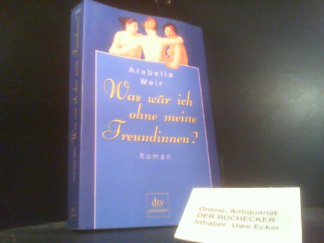 Was wär ich ohne meine Freundinnen? : Roman. Dt. von Henriette Sperber / dtv ; 24287 : Premium - Weir, Arabella