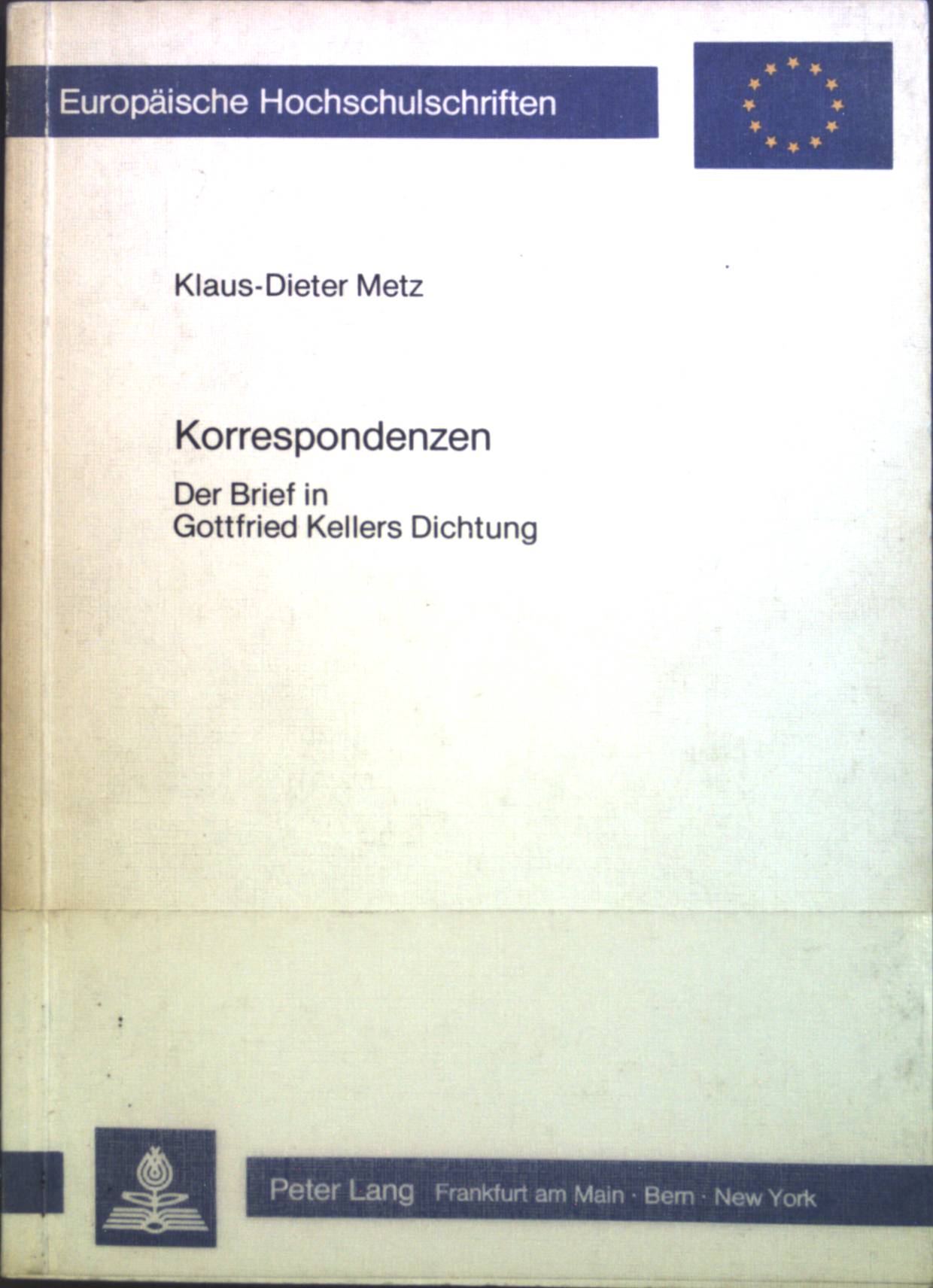 Korrespondenzen : Der Brief in Gottfried Kellers Dichtung. Europäische Hochschulschriften / Reihe 1 / Deutsche Sprache und Literatur ; Bd. 741 - Metz, Klaus-Dieter