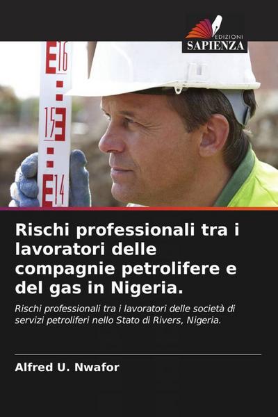 Rischi professionali tra i lavoratori delle compagnie petrolifere e del gas in Nigeria. : Rischi professionali tra i lavoratori delle società di servizi petroliferi nello Stato di Rivers, Nigeria. - Alfred U. Nwafor