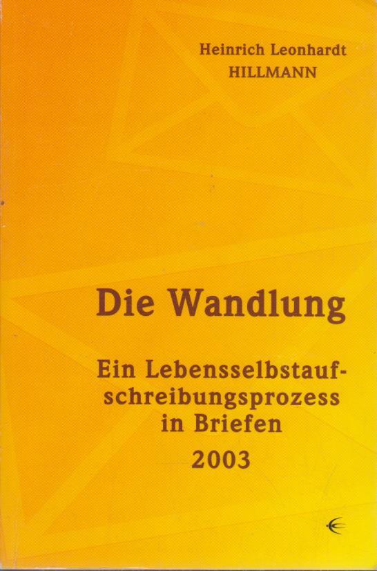 Die Wandlung : Ein Lebensselbstaufschreibungsprozess in Briefen 2003 - Hillmann, Heinrich L