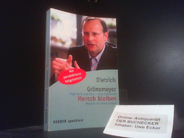 Mensch bleiben : High-Tech und Herz - eine liebevolle Medizin ist keine Utopie ; [mit persönlichem Ratgeberteil]. Herder-Spektrum ; Bd. 5712 - Grönemeyer, Dietrich