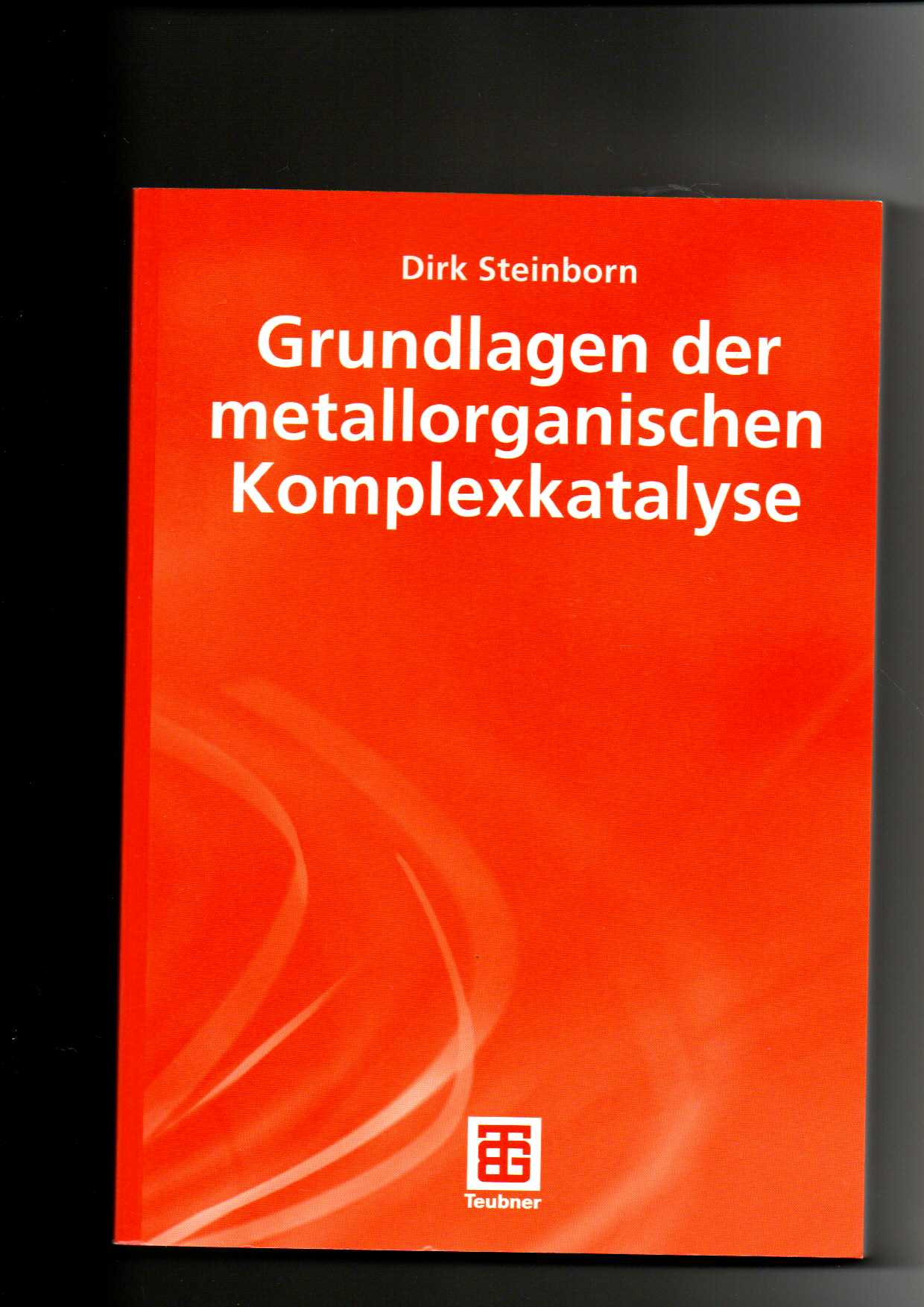 Dirk Steinborn, Grundlagen der metallorganischen Komplexkatalyse - Steinborn, Dirk