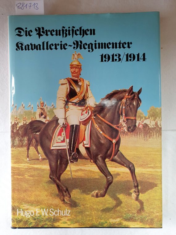 Die preussischen Kavallerie - Regimenter 1913/1914. (6907 920). Nach dem Gesetz vom 3. Juli 1913 - Schulz, Hugo F. W.