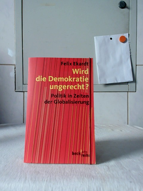 Wird die Demokratie ungerecht? : Politik in Zeiten der Globalisierung. / Beck`sche Reihe ; 1771. - Ekardt, Felix