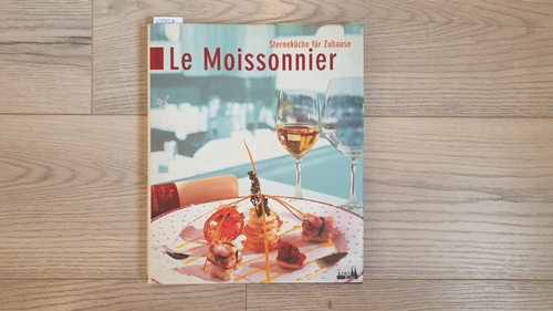 Le Moissonnier : Sterneküche für Zuhause / Rezepte von Eric Menchon und Vincent Moissonnier. Texte von Thomas G. Konofol. Fotos Faber et Partner. - Köhler, Werner (Herausgeber)