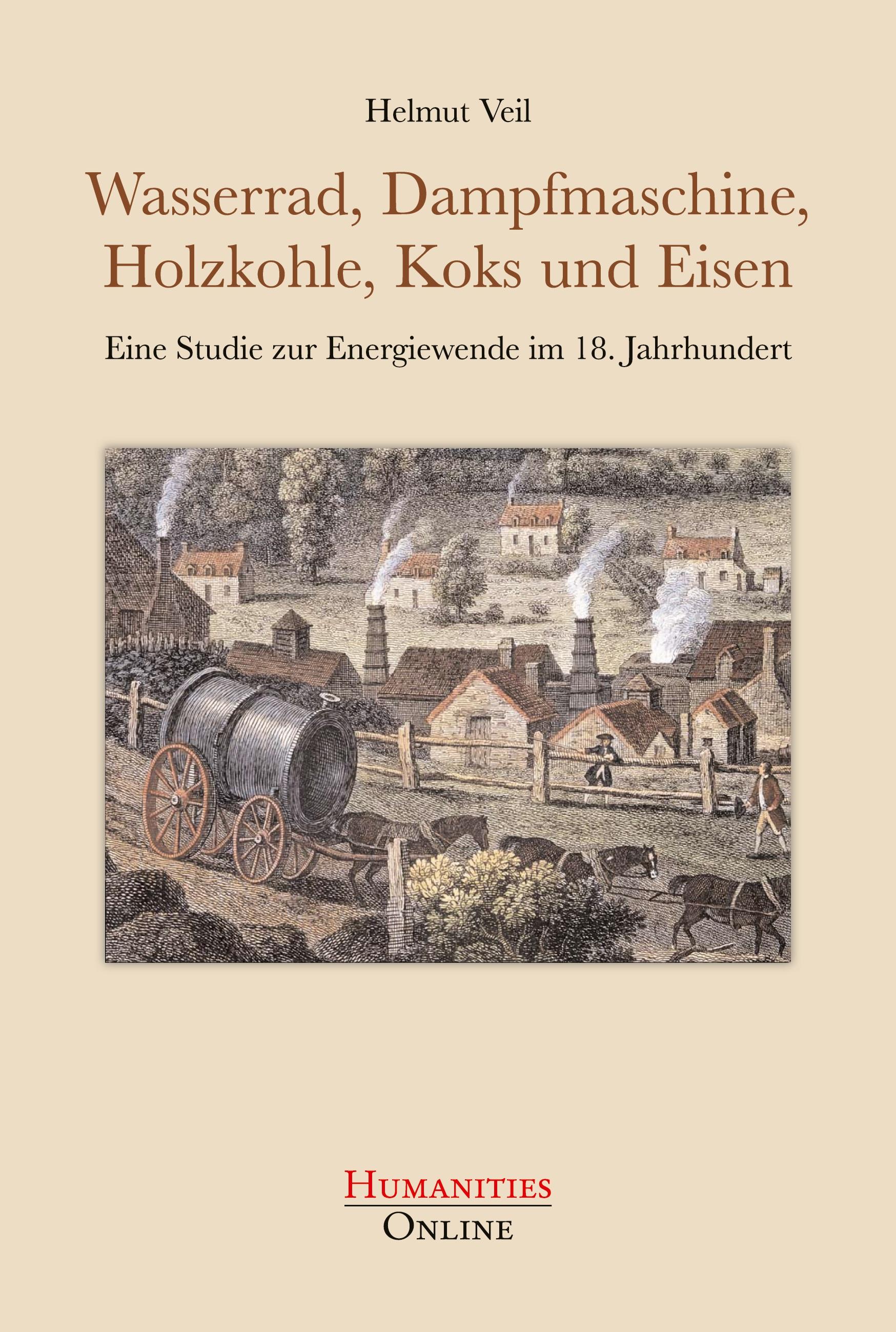 Wasserrad, Dampfmaschine, Holzkohle, Koks und Eisen - Veil, Helmut