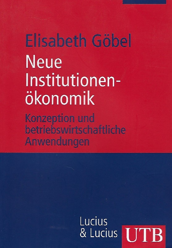 Neue Institutionenökonomik Konzeption und betriebswirtschaftliche Anwendungen - Göbel, Elisabeth
