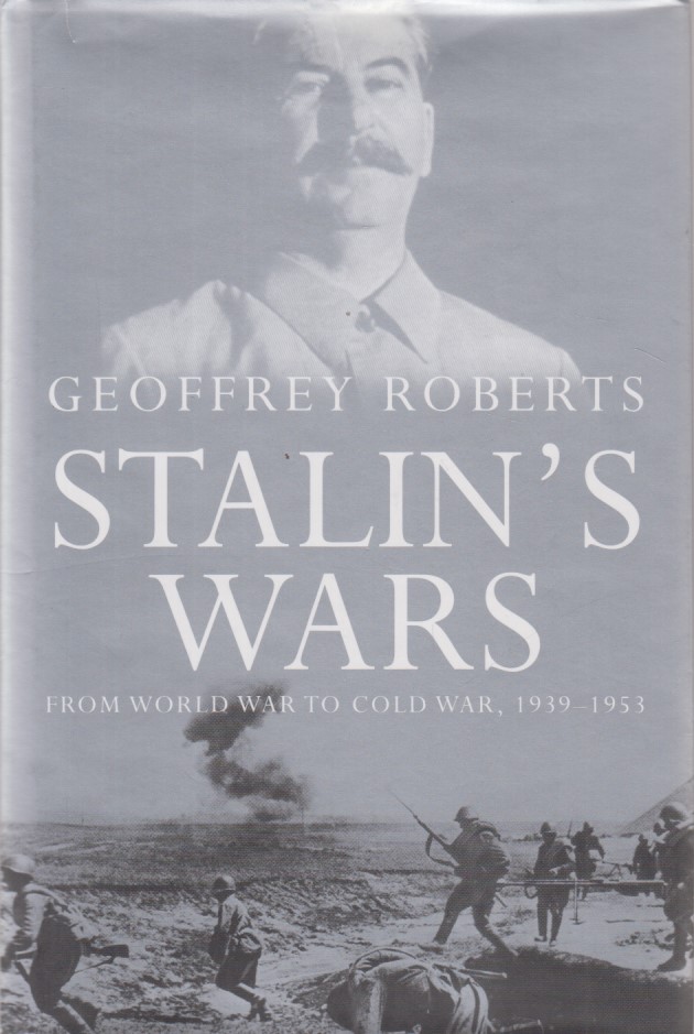 Stalin's Wars. From World War to Cold War, 1939 - 1953. - Roberts, Geoffrey