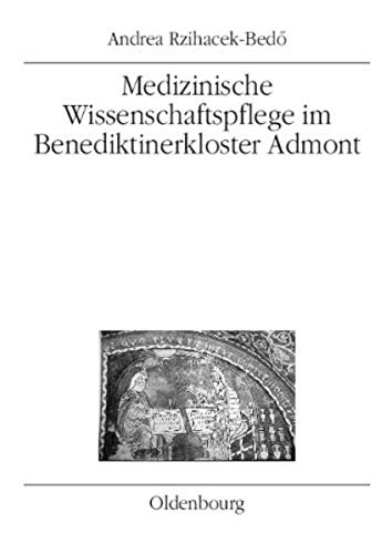 Medizinische Wissenschaftspflege im Benediktinerkloster Admont bis 1500. Universität Wien Mitteilungen des Instituts für Österreichische Geschichtsforschung / Ergänzungsband ; 46 - Rzihacek-BedÅ‘, Andrea