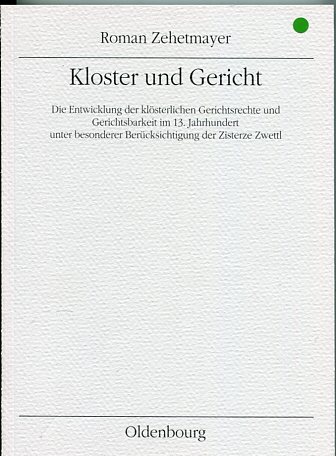 Kloster und Gericht : die Entwicklung der klösterlichen Gerichtsrechte und Gerichtsbarkeit im 13. Jahrhundert unter besonderer Berücksichtigung der Zisterze Zwettl. Universität Wien. Mitteilungen des Instituts für Österreichische Geschichtsforschung / Ergänzungsband ; 40 - Zehetmayer, Roman