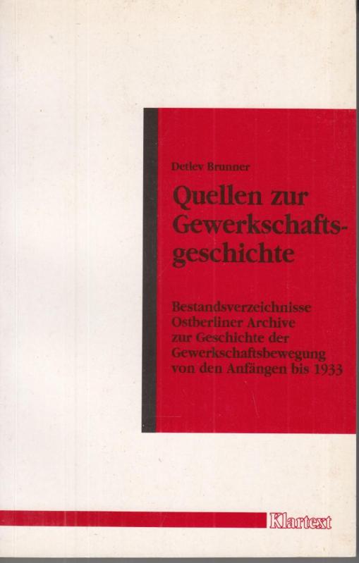 Quellen zur Gewerkschaftsgeschichte. Bestandsverzeichnisse Ostberliner Archive zur Geschichte der Gewerkschaftsbewegung von den Anfängen bis 1933 ( Veröffentlichungen des Instituts zur Erforschung der europäischen Arbeiterbewegung. Schriftreihe B: Quellen und Dokumente Band 2 ). - Brunner, Detlev