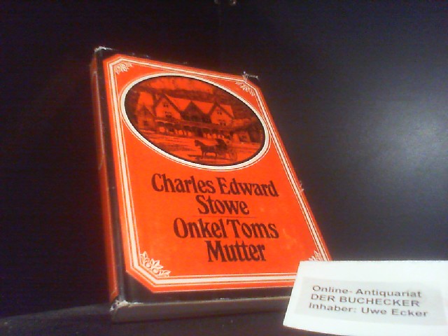 Onkel Toms Mutter : Harriet Beecher-Stowe, ihr Leben in Briefen und Tagebüchern. Charles Edward Stowe. [Nach e. alten Übers. aus d. Amerikan. von Margarethe Jacobi bearb., neu hrsg. u. mit Anm. vers. von Jörg Hildebrandt] - Stowe, Charles Edward (Herausgeber)