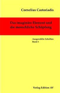 Das imaginaere Element und die menschliche Schoepfung - Castoriadis, Cornelius