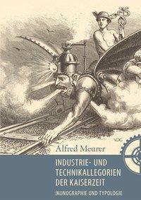 Industrie-und Technikallegorien der Kaiserzeit - Meurer, Alfred