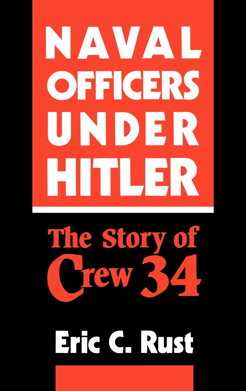 Naval Officers Under Hitler: The Story of Crew 34 - Rust, Eric Charles