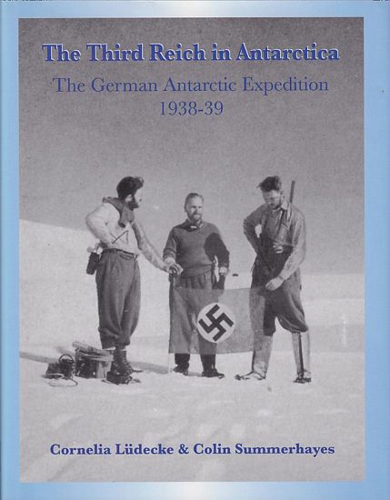 THE THIRD REICH IN ANTARCTICA - The German Antarctic Expedition 1938-39 - LÜDECKE, Cornelia & SUMMERHAYES, Colin