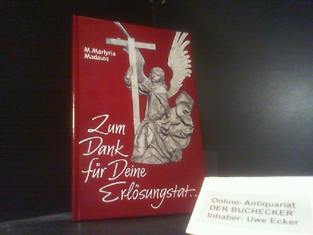 Zum Dank für Deine Erlösungstat : Betrachtung über Matthäus 26,31 - 56 ; Jesus u. seine Jünger auf d. Weg ins Leiden ; e. Anruf zur Bereitung für uns heute. M. Martyria Madauss - Madauss, Erika