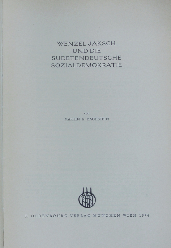 Wenzel Jaksch und die Sudetendeutsche Sozialdemokratie. Veröffentlichungen des Collegium Carolinum ; 29. - Bachstein; Martin-K.