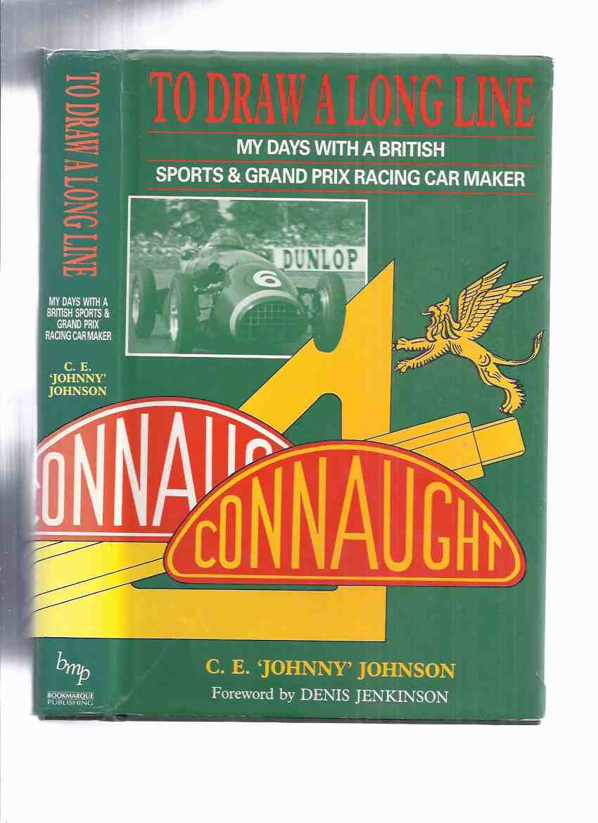 To Draw a Long Line: My Days with a British Sports & Grand Prix Racing Car Maker ( Connaught Engineering Division of Continental Cars ) - Johnson, C E 