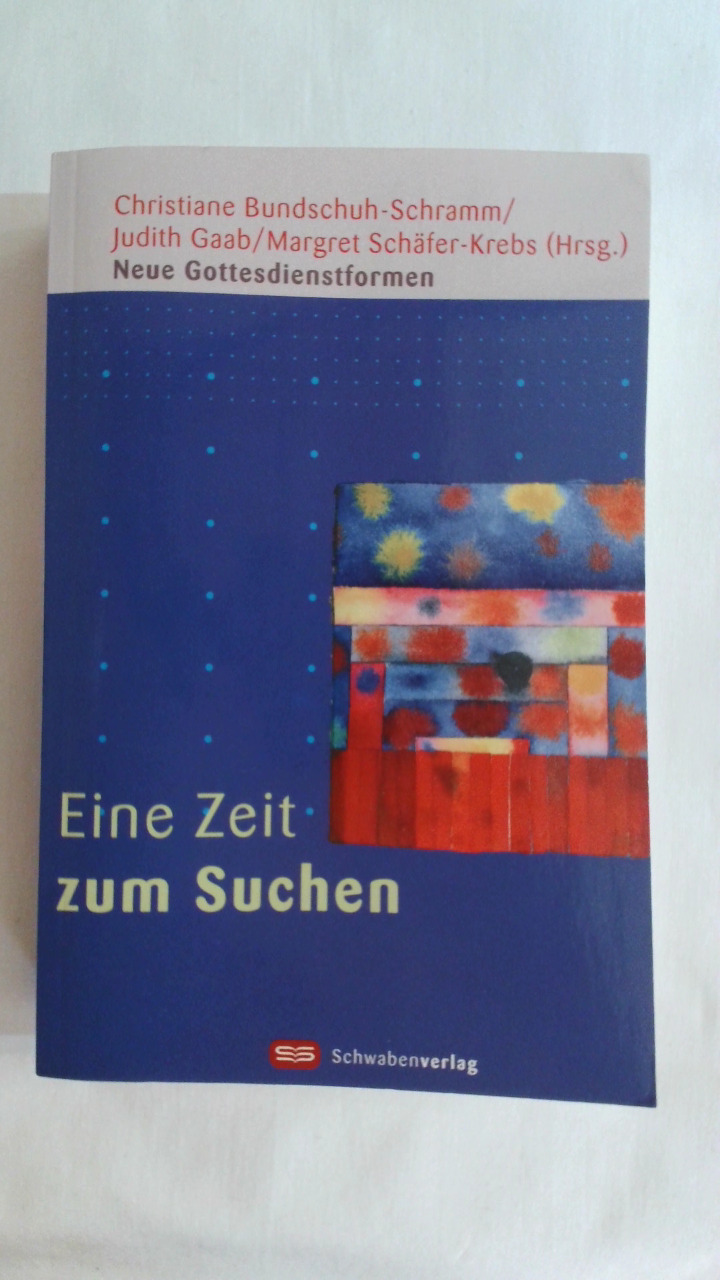 EINE ZEIT ZUM SUCHEN: NEUE GOTTESDIENSTFORMEN. - [Hrsg.]: Bundschuh-Schramm, Christiane; Gaab, Judith