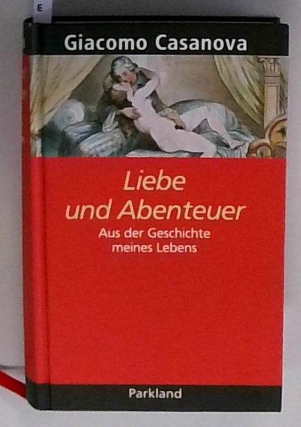 Giacomo Casanova - Liebe und Abenteuer Aus der Geschichte meines Lebens - Casanova, Giacomo