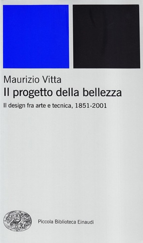 Il progetto della bellezza. Il design fra arte e tecnica dal 1851 -2001. - Vitta,Maurizio.