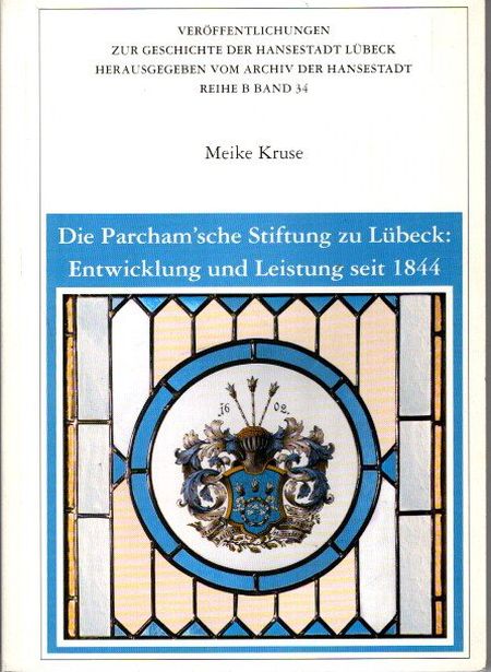 Die Parcham'sche Stiftung zu Lübeck : Entwicklung und Leistung seit 1844. Veröffentlichungen zur Geschichte der Hansestadt Lübeck / Reihe B ; Bd. 34, - Kruse, Meike