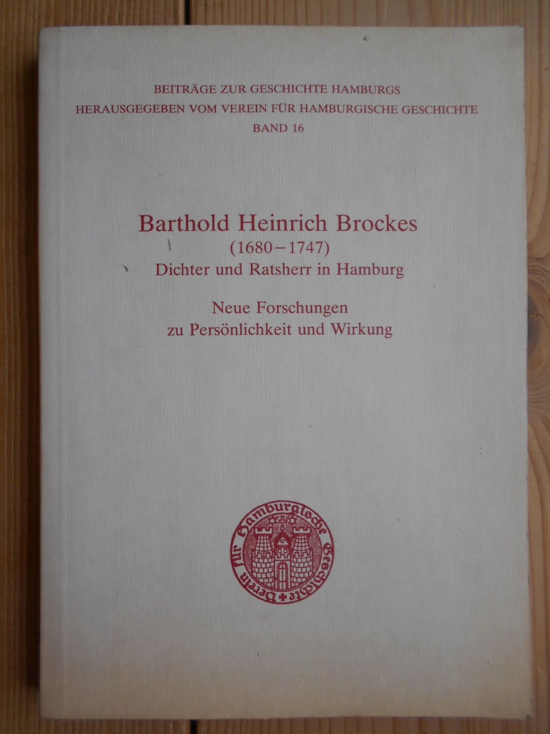 Barthold Heinrich Brockes : (1680 - 1747) ; Dichter u. Ratsherr in Hamburg ; neue Forschungen zu Persönlichkeit u. Wirkung. hrsg. von Hans-Dieter Loose / Beiträge zur Geschichte Hamburgs ; Bd. 16 - Loose, Hans-Dieter (Herausgeber)