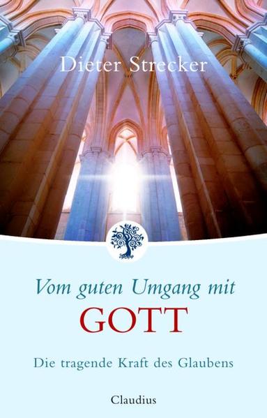 Vom guten Umgang mit Gott: Die tragende Kraft des Glaubens - Strecker, Dieter