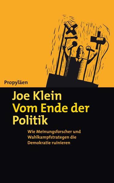 Vom Ende der Politik: Wie Meinungsforscher und Wahlkampfstrategen die Demokratie ruinieren - Klein, Joe und Hartmut Schickert