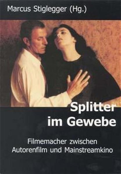 Splitter im Gewebe: Filmemacher zwischen Autorenfilm und Mainstreamkino - Stiglegger, Marcus