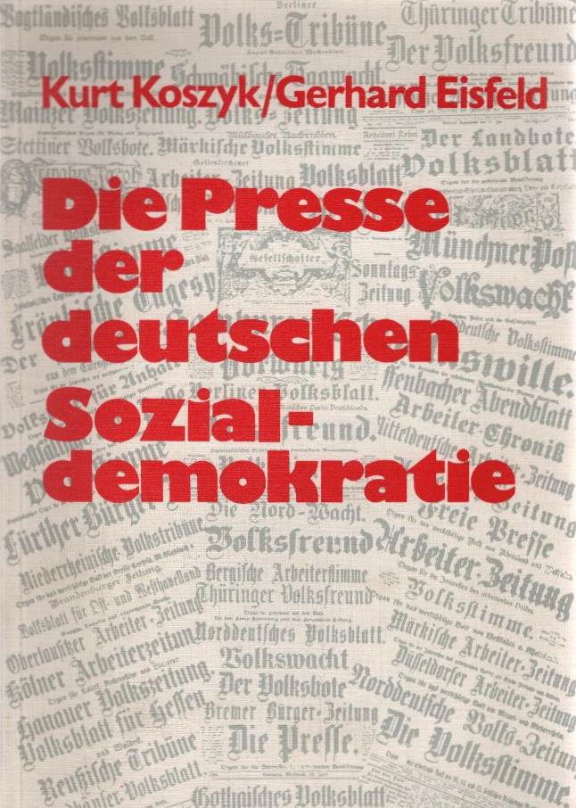 Die Presse der deutschen Sozialdemokratie : e. Bibliogr. Gerhard Eisfeld ; Kurt Koszyk - Eisfeld, Gerhard und Kurt Koszyk