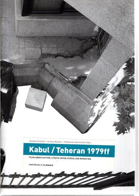 Kabul, Teheran 1979ff : Filmlandschaften, Städte unter Stress und Migration. MetroZones e.V.: MetroZones ; 6 - Schäfer, Sandra (Herausgeber)