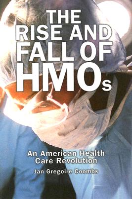 Rise and Fall of HMOs: An American Health Care Revolution (Hardback or Cased Book) - Coombs, Jan Gregoire