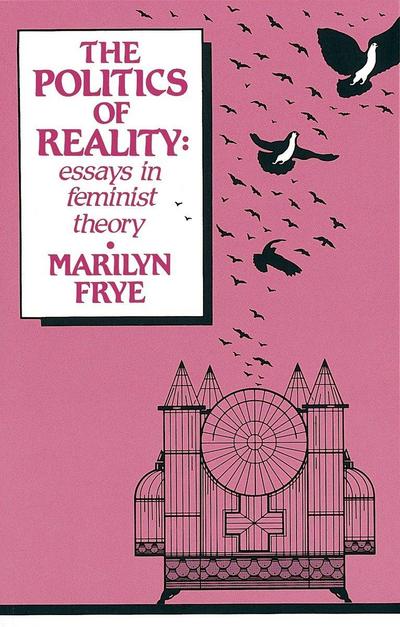 Politics of Reality: Essays in Feminist Theory - Marilyn Frye