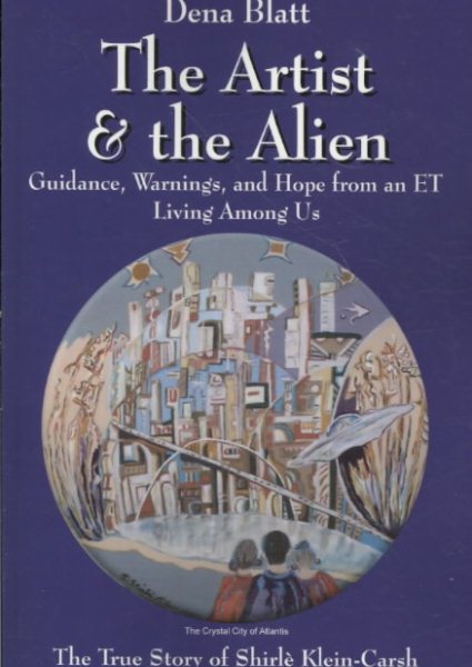 Artist and the Alien : Guidance, Warnings, and Hope from an Et Living Among Us - Blatt, Dena