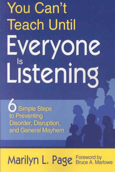 You Can't Teach Until Everyone Is Listening : Six Simple Steps to Prevent Disorder, Disruption, and General Mayhem - Page, Marilyn L.