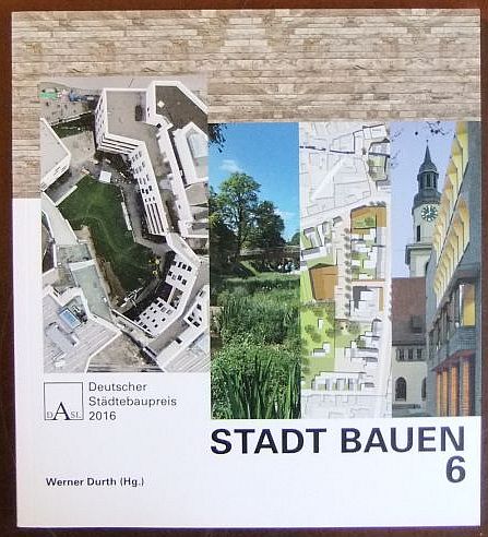 Deutscher Städtebaupreis 2016. Werner Durth (Hg.) / Stadt bauen ; 6. - Durth, Werner (Herausgebendes Organ)